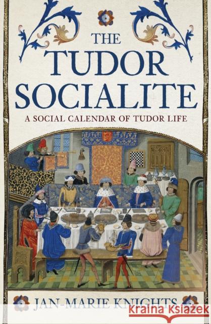 The Tudor Socialite: A Social Calendar of Tudor Life  9781398119567 Amberley Publishing