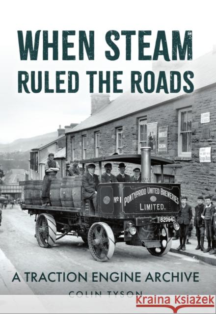 When Steam Ruled the Roads: A Traction Engine Archive Colin Tyson 9781398119666 Amberley Publishing