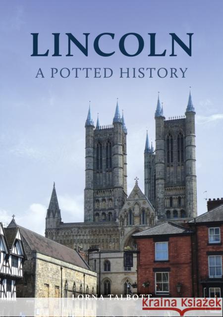 Lincoln: A Potted History Lorna Talbott 9781398119680 Amberley Publishing