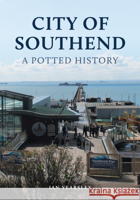 City of Southend: A Potted History Ian Yearsley 9781398120006 Amberley Publishing