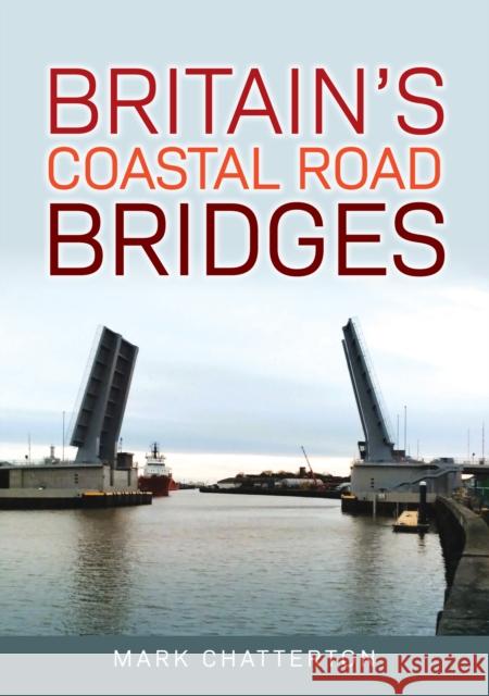 Britain's Coastal Road Bridges Mark Chatterton 9781398120693