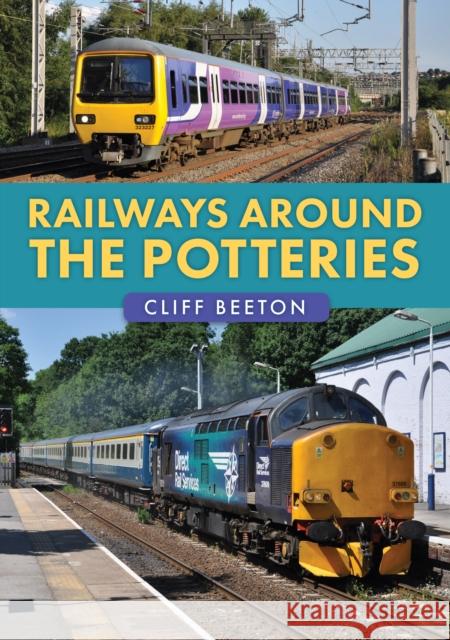 Railways Around the Potteries Cliff Beeton 9781398121836 Amberley Publishing