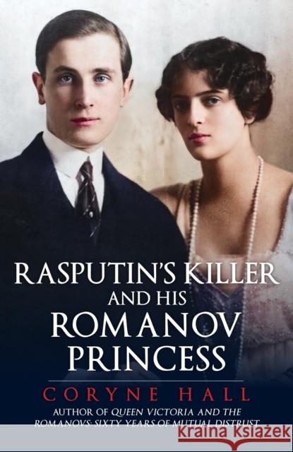 Rasputin's Killer and his Romanov Princess Coryne Hall 9781398122499