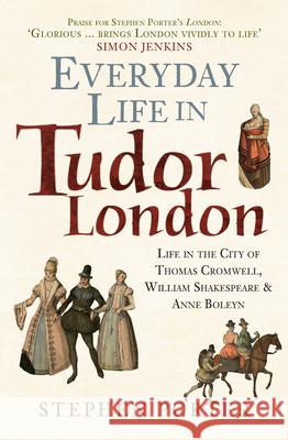 Everyday Life in Tudor London: Life in the City of Thomas Cromwell, William Shakespeare & Anne Boleyn Stephen Porter 9781398122529