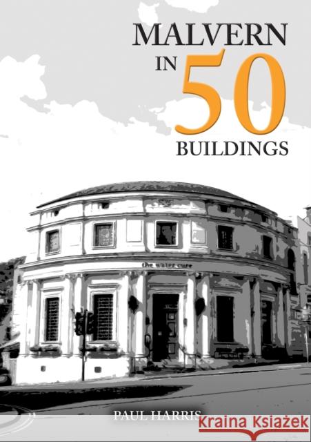 Malvern in 50 Buildings Paul Harris 9781398123052 Amberley Publishing