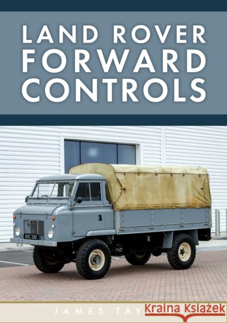 Land Rover Forward Controls James Taylor 9781398123274 Amberley Publishing