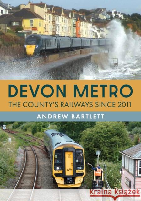 Devon Metro: The County's Railways Since 2011 Andrew Bartlett 9781398123595 Amberley Publishing