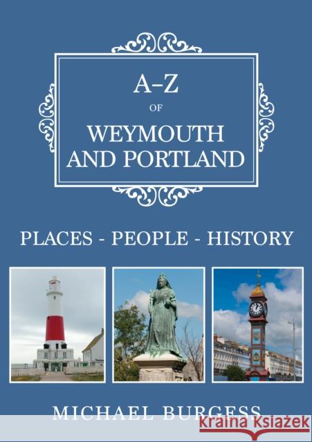 A-Z of Weymouth and Portland: Places-People-History Michael Burgess 9781398123694