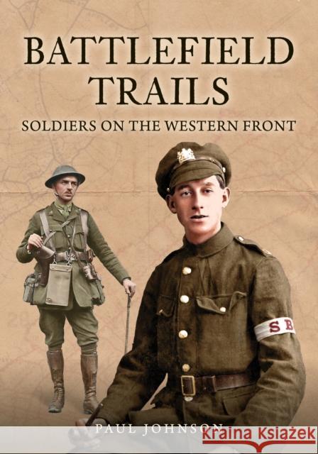 Battlefield Trails: Soldiers on the Western Front Paul Johnson 9781398124172 Amberley Publishing
