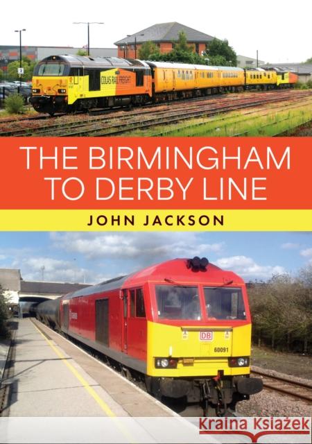 The Birmingham to Derby Line John Jackson 9781398124455