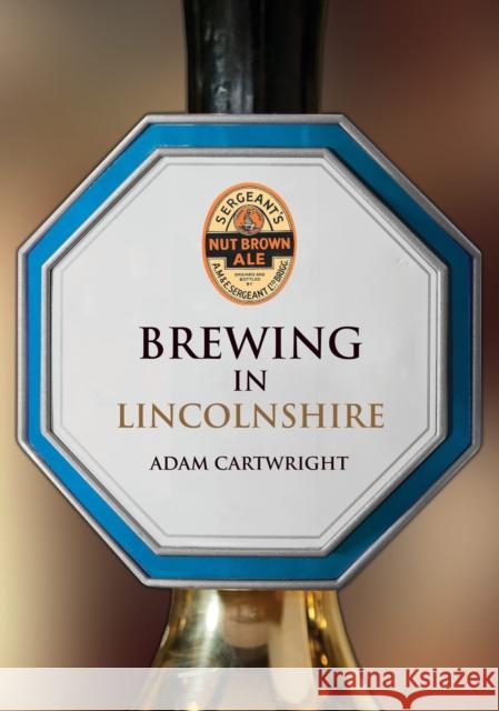 Brewing in Lincolnshire Adam Cartwright 9781398125131 Amberley Publishing