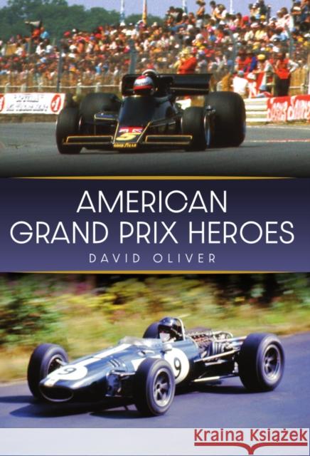 American Grand Prix Heroes David Oliver 9781398125650