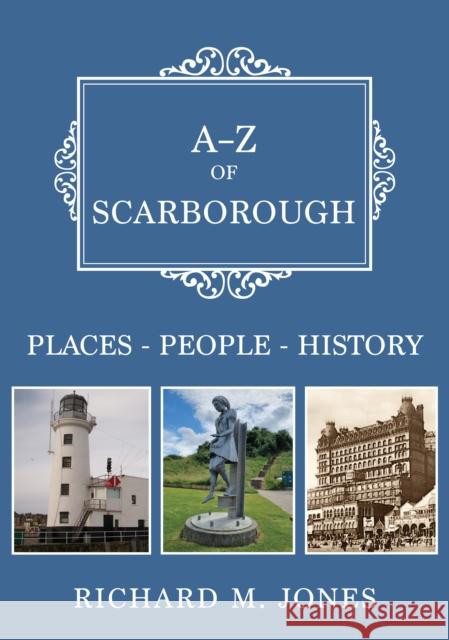 A-Z of Scarborough: Places-People-History Richard M. Jones 9781398125698 Amberley Publishing