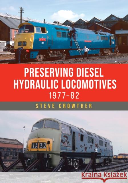 Preserving Diesel Hydraulic Locomotives: 1977–82 Steve Crowther 9781398125735