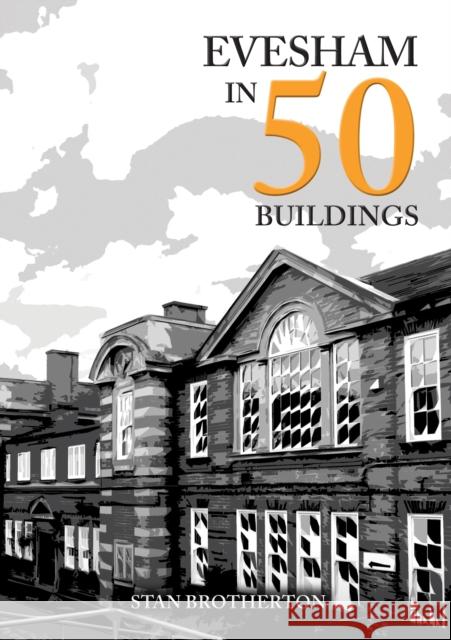 Evesham in 50 Buildings Stan Brotherton 9781398126558 Amberley Publishing