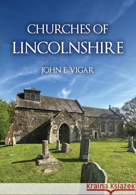Churches of Lincolnshire John E. Vigar 9781398127289 Amberley Publishing