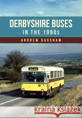 Derbyshire Buses in the 1990s Andrew Bagshaw 9781398128200
