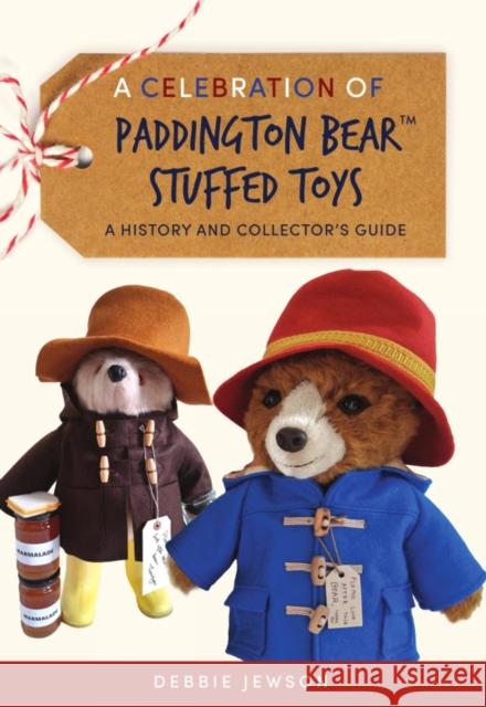 Celebration of Paddington Bear™ Stuffed Toys: A History and Collector’s Guide Debbie Jewson 9781398133273 Amberley Publishing