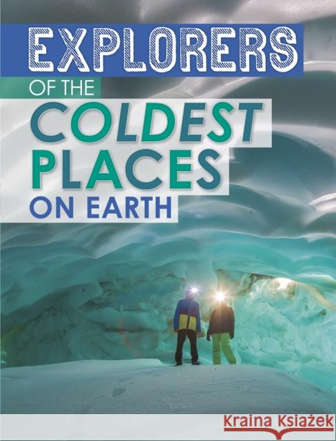 Explorers of the Coldest Places on Earth Nel Yomtov 9781398203518 Capstone Global Library Ltd