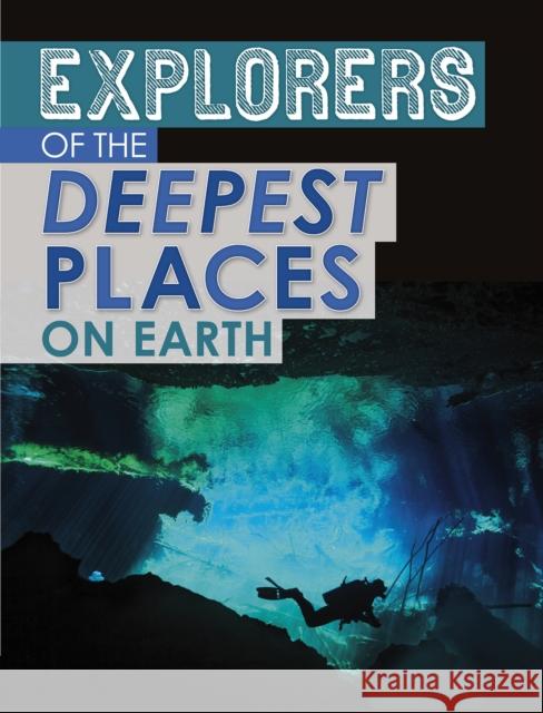 Explorers of the Deepest Places on Earth Peter Mavrikis 9781398203532 Capstone Global Library Ltd