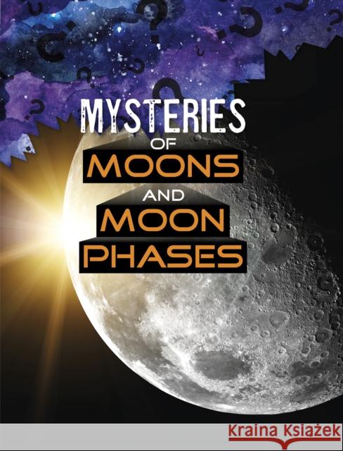 Mysteries of Moons and Moon Phases Ellen Labrecque 9781398204720