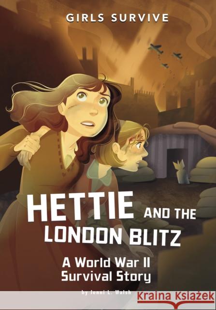 Hettie and the London Blitz: A World War II Survival Story Jenni L. Walsh 9781398214873 Capstone Global Library Ltd