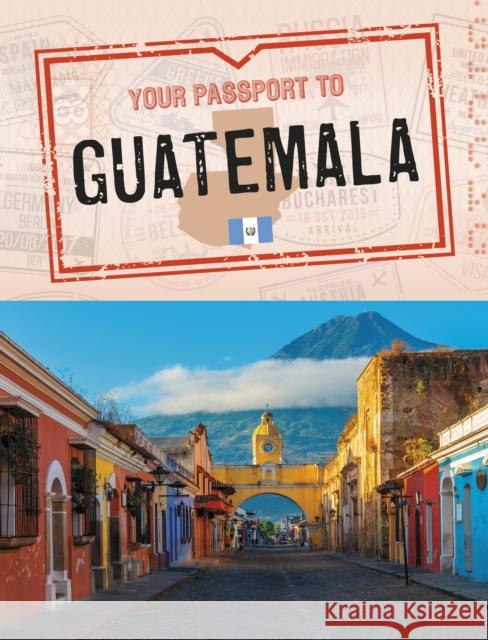 Your Passport to Guatemala Nancy Dickmann 9781398215078 Capstone Global Library Ltd