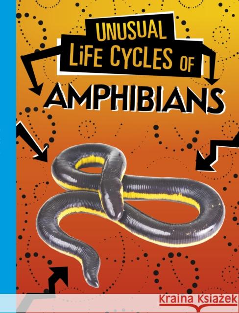 Unusual Life Cycles of Amphibians Jaclyn Jaycox 9781398222915