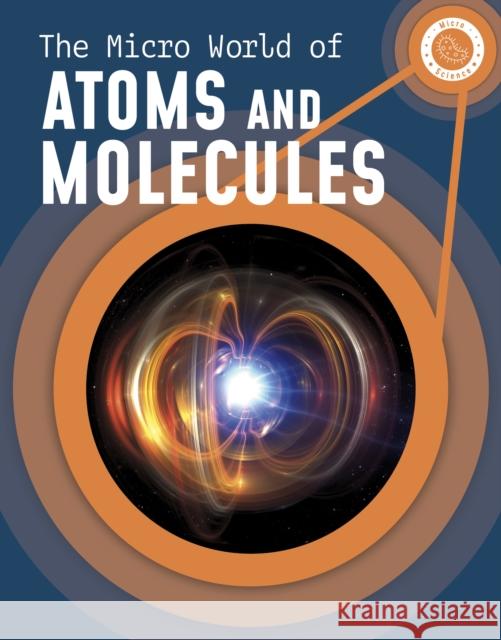 The Micro World of Atoms and Molecules Precious McKenzie 9781398238633