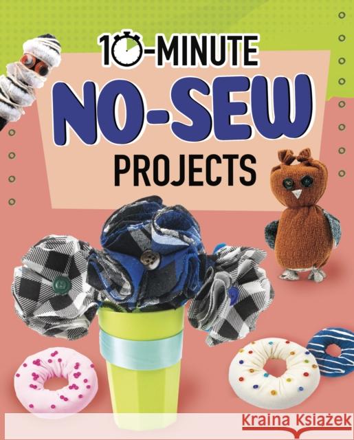 10-Minute No-Sew Projects Elsie Olson 9781398242333 Capstone Global Library Ltd