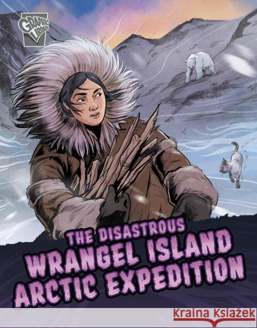 The Disastrous Wrangel Island Arctic Expedition Katrina M. Phillips 9781398242388 Capstone Global Library Ltd