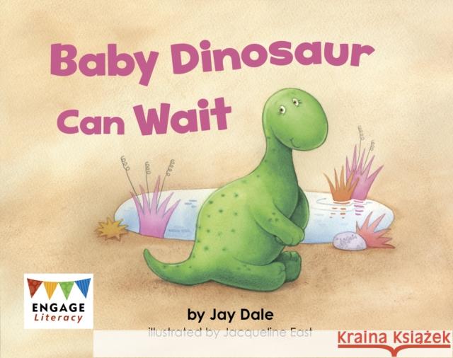 Baby Dinosaur Can Wait Jay Dale, Kay Scott, Jacqueline East 9781398243149