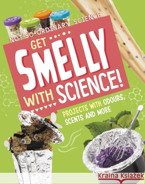 Get Smelly with Science!: Projects with Odours, Scents and More Elsie Olson 9781398245570 Capstone Global Library Ltd