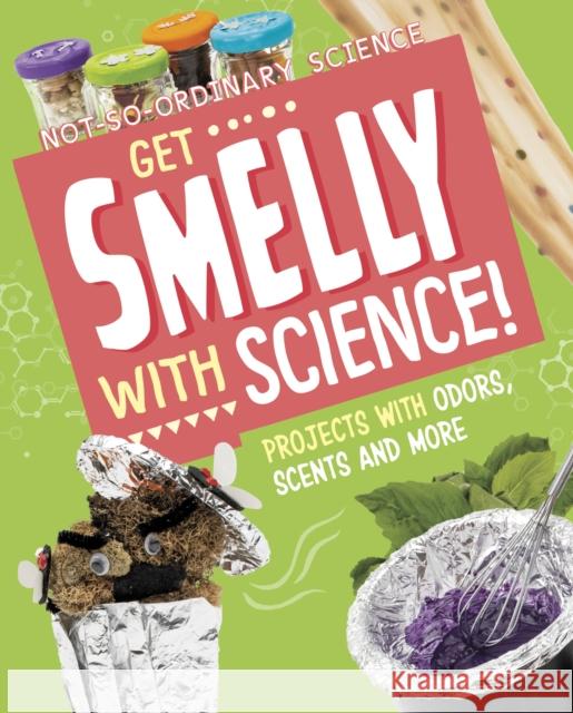 Get Smelly with Science!: Projects with Odours, Scents and More Elsie Olson 9781398245587 Capstone Global Library Ltd