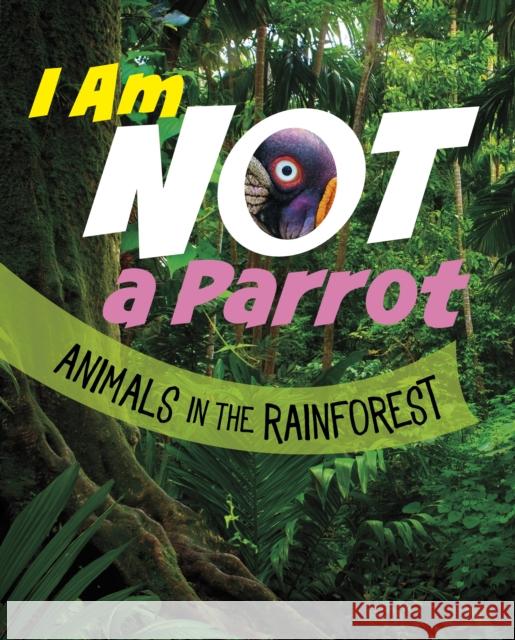 I Am Not a Parrot: Animals in the Rainforest Mari Bolte 9781398246072 Capstone Global Library Ltd