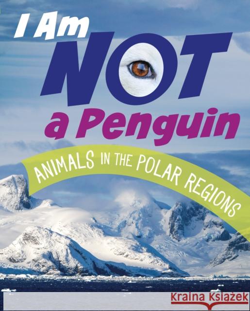 I Am Not a Penguin: Animals in the Polar Regions Mari Bolte 9781398246119 Capstone Global Library