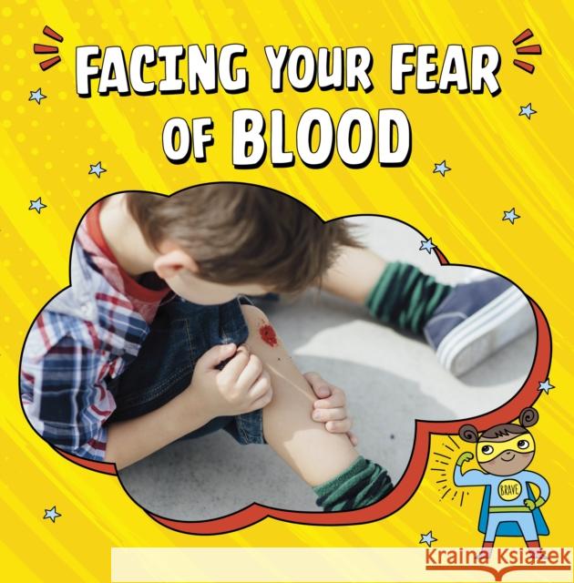 Facing Your Fear of Blood Heather E. Schwartz 9781398248748 Capstone Global Library Ltd