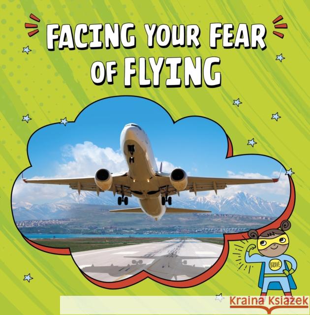 Facing Your Fear of Flying Heather E. Schwartz 9781398248779 Capstone Global Library Ltd