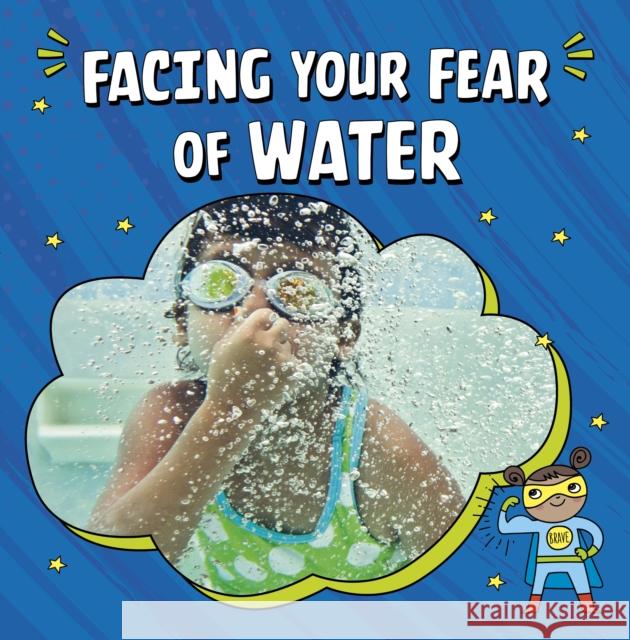 Facing Your Fear of Water Heather E. Schwartz 9781398248854 Capstone Global Library Ltd