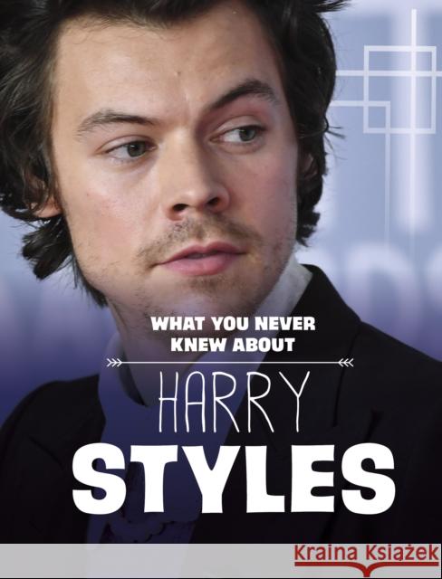 What You Never Knew About Harry Styles Dolores Andral 9781398249912