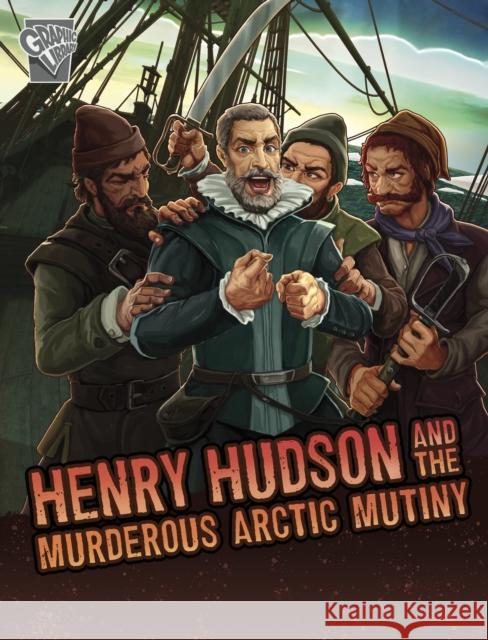 Henry Hudson and the Murderous Arctic Mutiny John Micklos Jr. 9781398251441 Capstone Global Library Ltd