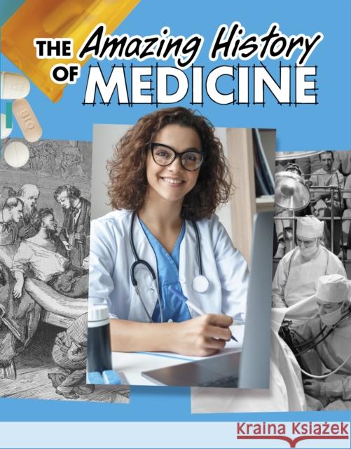 The Amazing History of Medicine Heather Murphy Capps 9781398251502 Capstone Global Library Ltd