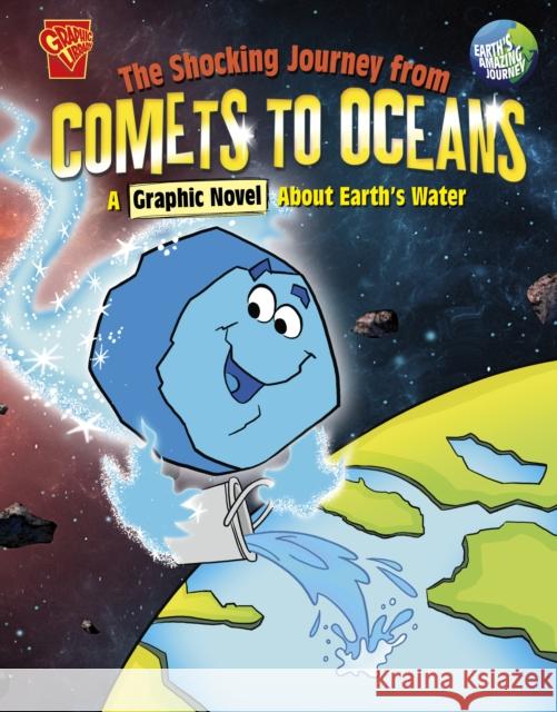 The Shocking Journey from Comets to Oceans: A Graphic Novel about Earth's Water  9781398251632 Capstone Global Library Ltd