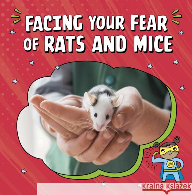 Facing Your Fear of Rats and Mice Renee Biermann 9781398253025 Capstone Global Library Ltd