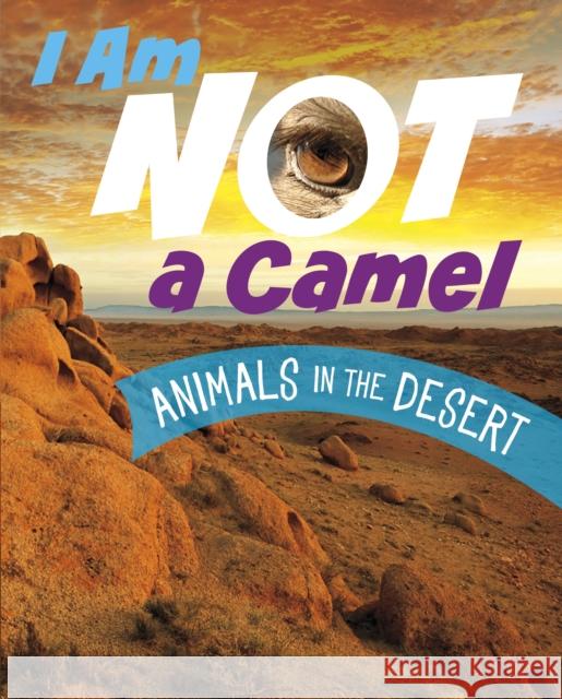 I Am Not a Camel: Animals in the Desert  9781398253391 Capstone Global Library Ltd