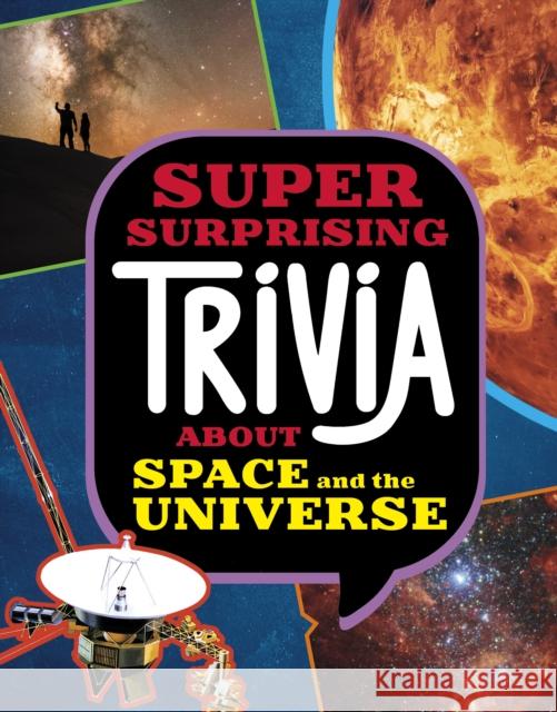 Super Surprising Trivia About Space and the Universe Ailynn Collins 9781398254312