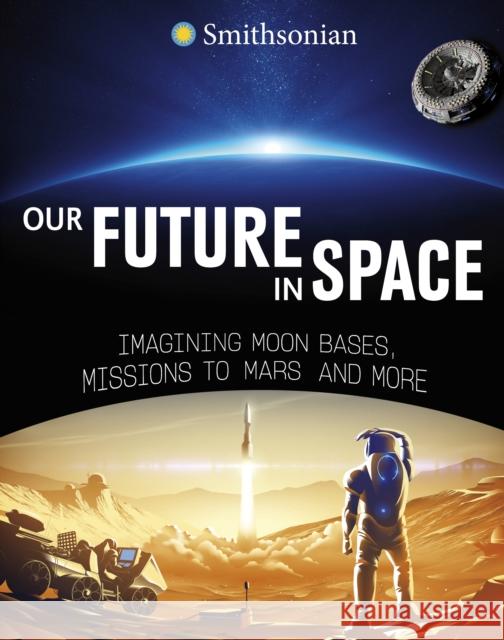 Our Future in Space: Imagining Moon Bases, Missions to Mars and More Hubbard, Ben 9781398255012