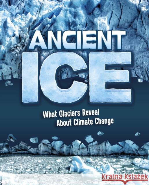 Ancient Ice: What Glaciers Reveal About Climate Change Golriz Golkar 9781398255654 Capstone Global Library Ltd