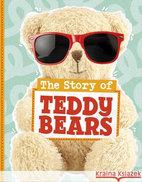 The Story of Teddy Bears Mae Respicio 9781398256255 Capstone Global Library Ltd