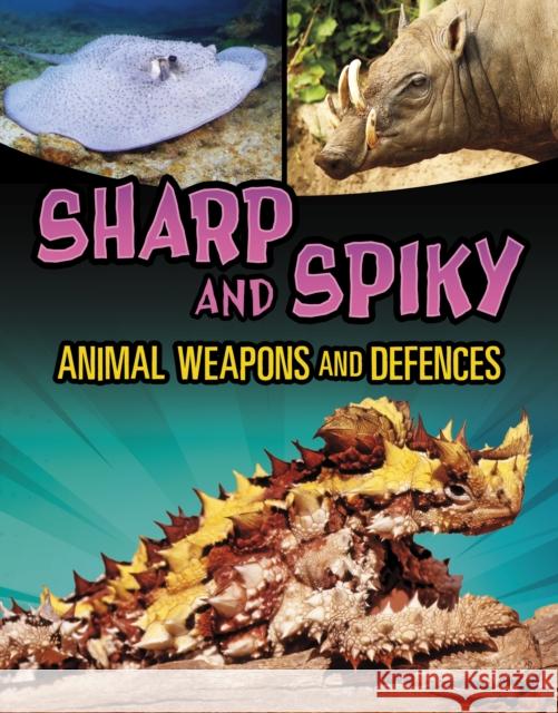 Sharp and Spiky Animal Weapons and Defences Mari Bolte 9781398257955